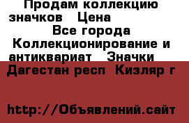 Продам коллекцию значков › Цена ­ -------- - Все города Коллекционирование и антиквариат » Значки   . Дагестан респ.,Кизляр г.